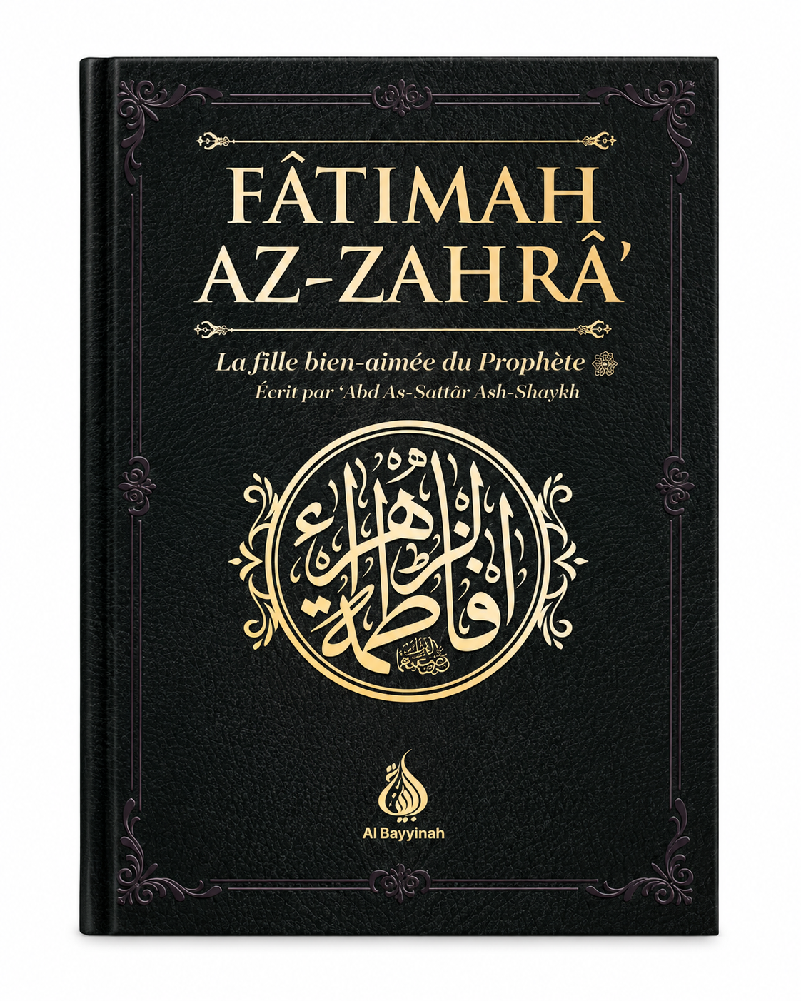 Fâtimah Az-Zahrâ - La fille bien-aimée du Prophète